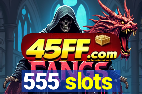 555 slots